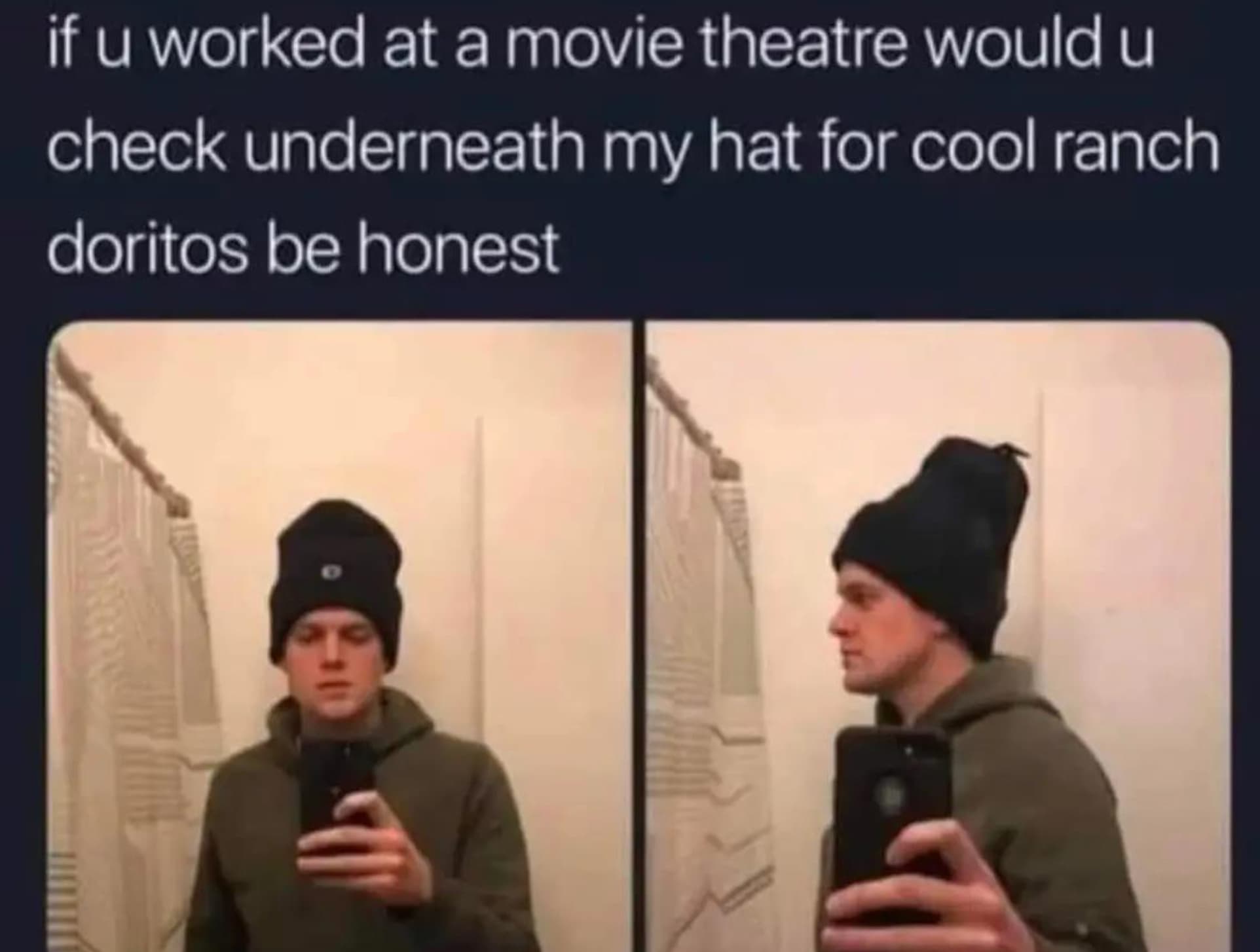 if you worked at a movie theatre meme - if u worked at a movie theatre would u check underneath my hat for cool ranch doritos be honest